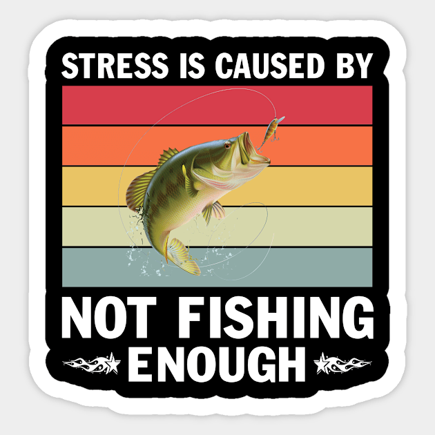 Fishing Stress Is Caused By Not Fishing Enough T-Shirt Sticker by peskybeater